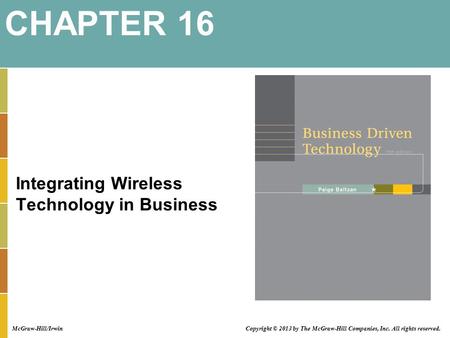 Integrating Wireless Technology in Business CHAPTER 16 Copyright © 2013 by The McGraw-Hill Companies, Inc. All rights reserved. McGraw-Hill/Irwin.