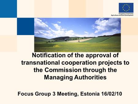 Notification of the approval of transnational cooperation projects to the Commission through the Managing Authorities Focus Group 3 Meeting, Estonia 16/02/10.