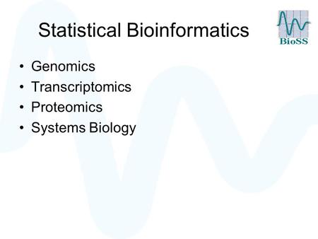 Statistical Bioinformatics Genomics Transcriptomics Proteomics Systems Biology.