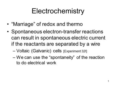 Electrochemistry “Marriage” of redox and thermo Spontaneous electron-transfer reactions can result in spontaneous electric current if the reactants are.