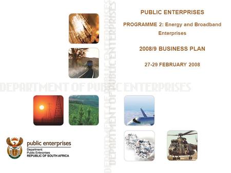 PUBLIC ENTERPRISES PROGRAMME 2: Energy and Broadband Enterprises 2008/9 BUSINESS PLAN 27-29 FEBRUARY 2008.