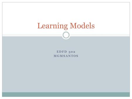 EDFD 302 MGMSANTOS Learning Models. Learning Models:  Mastery Learning  Discovery Learning  Guided Discovery Learning  Meaningful Reception Learning.