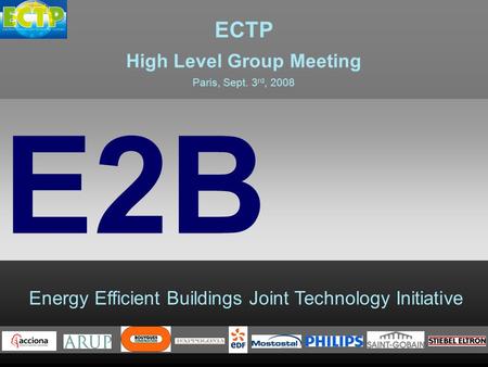 Energy Efficient Buildings Joint Technology Initiative E2B ECTP High Level Group Meeting Paris, Sept. 3 rd, 2008.