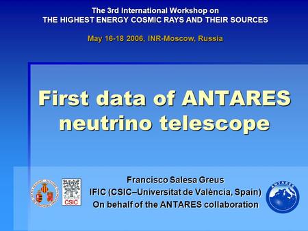 First data of ANTARES neutrino telescope Francisco Salesa Greus IFIC (CSIC–Universitat de València, Spain) On behalf of the ANTARES collaboration The 3rd.