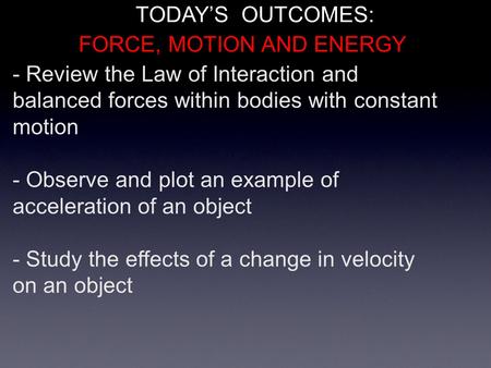 - Review the Law of Interaction and balanced forces within bodies with constant motion - Observe and plot an example of acceleration of an object - Study.