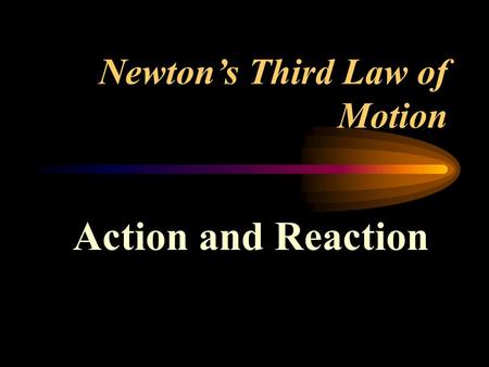 Newton’s Third Law of Motion Action and Reaction.