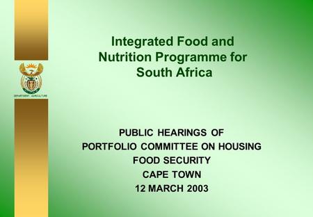 DEPARTMENT: AGRICULTURE Integrated Food and Nutrition Programme for South Africa PUBLIC HEARINGS OF PORTFOLIO COMMITTEE ON HOUSING FOOD SECURITY CAPE TOWN.