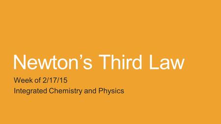 Newton’s Third Law Week of 2/17/15 Integrated Chemistry and Physics.