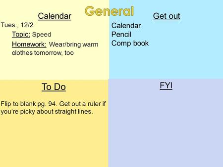 Calendar Tues., 12/2 Topic: Speed Homework: Wear/bring warm clothes tomorrow, too To Do Flip to blank pg. 94. Get out a ruler if you’re picky about straight.