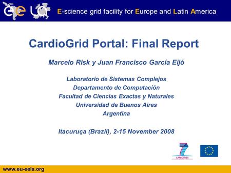 Www.eu-eela.org E-science grid facility for Europe and Latin America Marcelo Risk y Juan Francisco García Eijó Laboratorio de Sistemas Complejos Departamento.