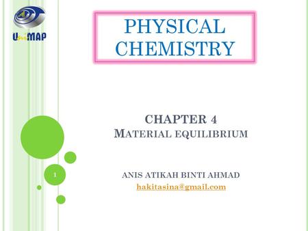 CHAPTER 4 M ATERIAL EQUILIBRIUM ANIS ATIKAH BINTI AHMAD PHYSICAL CHEMISTRY 1.