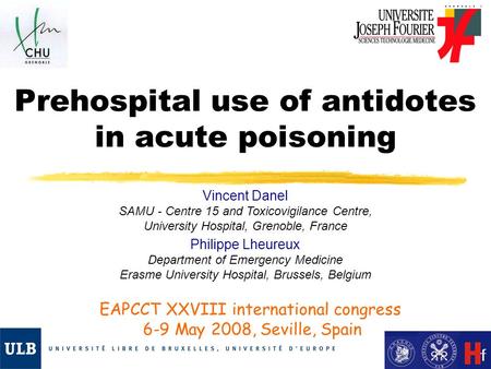 Prehospital use of antidotes in acute poisoning Vincent Danel SAMU - Centre 15 and Toxicovigilance Centre, University Hospital, Grenoble, France Philippe.