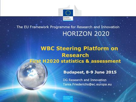 HORIZON 2020 The EU Framework Programme for Research and Innovation WBC Steering Platform on Research First H2020 statistics & assessment Budapest, 8-9.