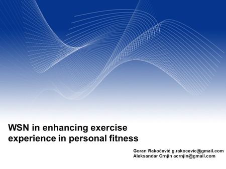 Your Name Your Title Your Organization (Line #1)‏ Your Organization (Line #2)‏ 2005-12-31 WSN in enhancing exercise experience in personal fitness Goran.