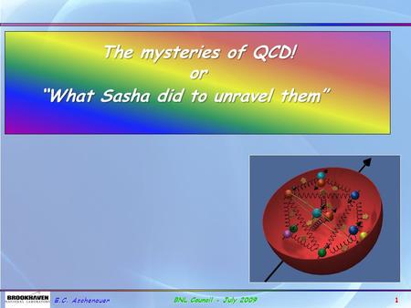 The mysteries of QCD! or “What Sasha did to unravel them” E.C. Aschenauer 1 BNL Council - July 2009.