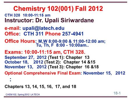 18-1 CHEM 102, Spring 2012 LA TECH CTH 328 10:00-11:15 am Instructor: Dr. Upali Siriwardane   Office: CTH 311 Phone 257-4941 Office.