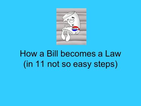 How a Bill becomes a Law (in 11 not so easy steps)