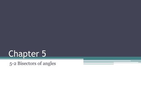 Chapter 5 5-2 Bisectors of angles. Objectives Prove and apply properties of perpendicular bisectors of a triangle. Prove and apply properties of angle.