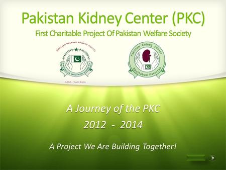 1 of 13 Pakistan Kidney Center (PKC) First Charitable Project Of Pakistan Welfare Society A Project We Are Building Together! A Journey of the PKC 2012.