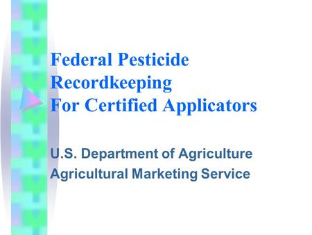 Federal Pesticide Recordkeeping For Certified Applicators U.S. Department of Agriculture Agricultural Marketing Service.