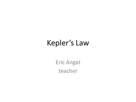 Kepler’s Law Eric Angat teacher. The Big Bang Theory ( Universe)