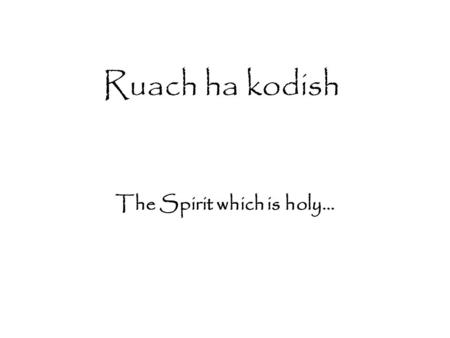 Ruach ha kodish The Spirit which is holy.... In his lifetime Jesus would have spoken Hebrew, the language of his religion. The Hebrew word for Spirit.