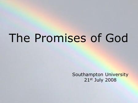 The Promises of God Southampton University 21 st July 2008.