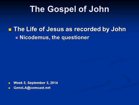 The Gospel of John The Life of Jesus as recorded by John The Life of Jesus as recorded by John Nicodemus, the questioner Nicodemus, the questioner Week.