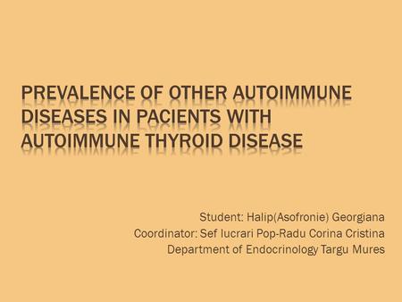 Student: Halip(Asofronie) Georgiana Coordinator: Sef lucrari Pop-Radu Corina Cristina Department of Endocrinology Targu Mures.