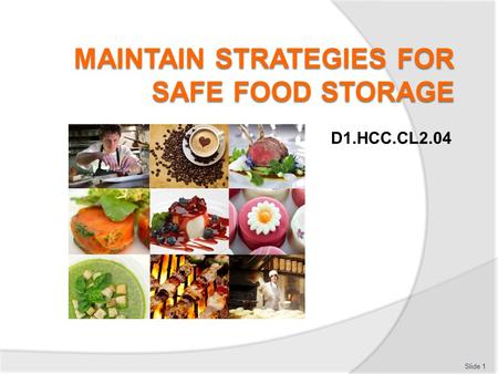 D1.HCC.CL2.04 Slide 1. Maintain strategies for safe food storage Assessment for this Unit may include:  Oral questions  Written questions  Work projects.