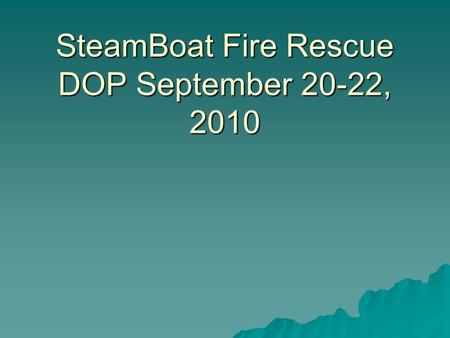 SteamBoat Fire Rescue DOP September 20-22, 2010. SteamBoat Fire Rescue Pumping Course September 20 – 22, 2010 Introductions Syllabus Course Objectives.