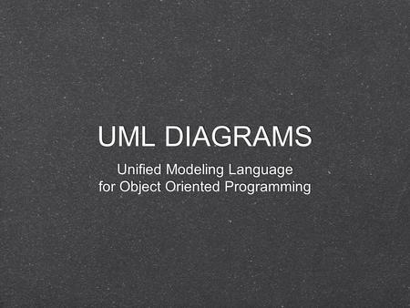 UML DIAGRAMS Unified Modeling Language for Object Oriented Programming Unified Modeling Language for Object Oriented Programming.