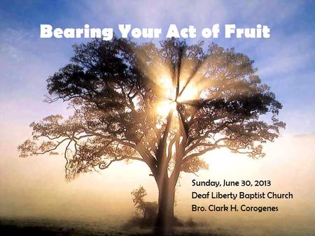 Sunday, June 30, 2013 Deaf Liberty Baptist Church Bro. Clark H. Corogenes.