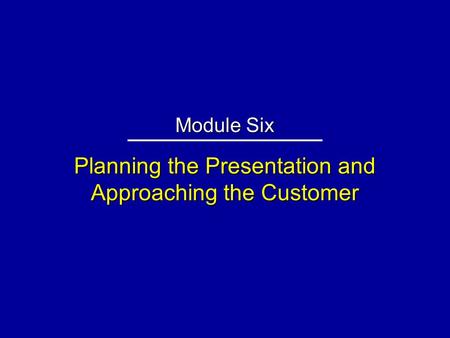 Planning the Presentation and Approaching the Customer Module Six.