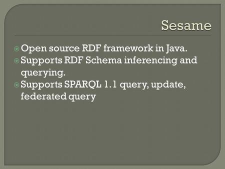  Open source RDF framework in Java.  Supports RDF Schema inferencing and querying.  Supports SPARQL 1.1 query, update, federated query.