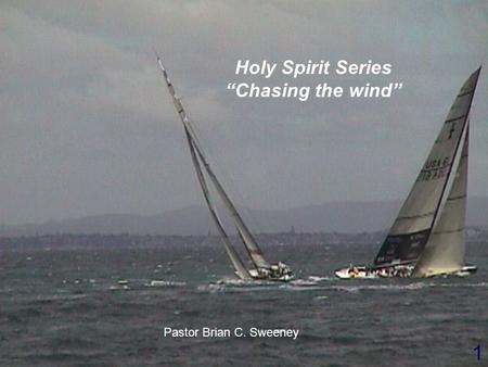 1 Pastor Brian C. Sweeney Holy Spirit Series “Chasing the wind”