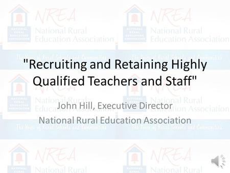 Recruiting and Retaining Highly Qualified Teachers and Staff John Hill, Executive Director National Rural Education Association.