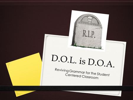 D.O.L. is D.O.A. Reviving Grammar for the Student Centered Classroom.