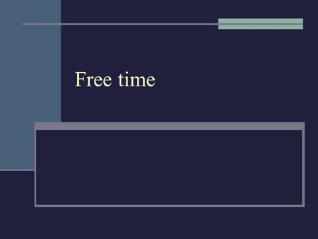 Free time What music do you listen to in your free time?