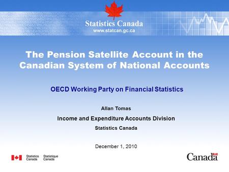 The Pension Satellite Account in the Canadian System of National Accounts OECD Working Party on Financial Statistics Allan Tomas Income and Expenditure.