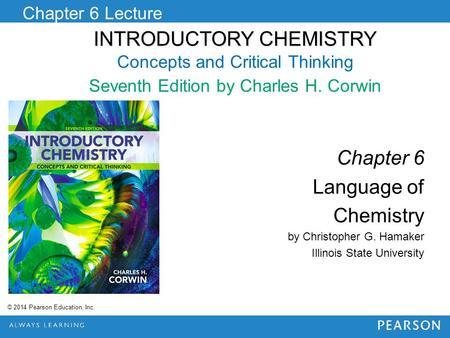 INTRODUCTORY CHEMISTRY INTRODUCTORY CHEMISTRY Concepts and Critical Thinking Seventh Edition by Charles H. Corwin Chapter 6 Lecture Chapter 6 Language.