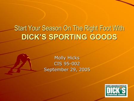 Start Your Season On The Right Foot With DICK’S SPORTING GOODS Molly Hicks CIS 95-002 September 29, 2005.