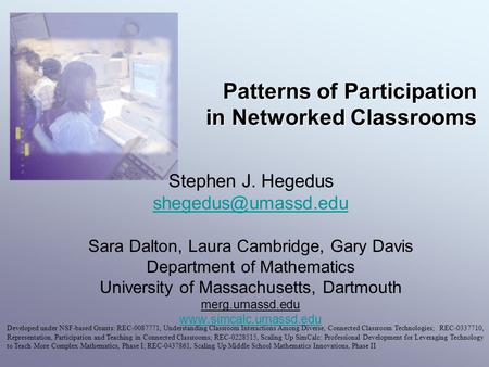 Patterns of Participation in Networked Classrooms Stephen J. Hegedus Sara Dalton, Laura Cambridge, Gary Davis Department of Mathematics.