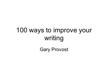 100 ways to improve your writing Gary Provost. Nine ways to improve your writing when you’re not writing 1.Get some reference books 2.Expand your vocabulary.