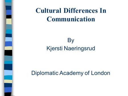 Cultural Differences In Communication By Kjersti Naeringsrud Diplomatic Academy of London.