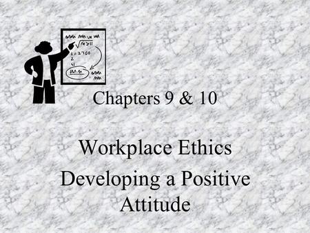 Chapters 9 & 10 Workplace Ethics Developing a Positive Attitude.