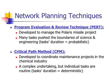 Network Planning Techniques Program Evaluation & Review Technique (PERT): Developed to manage the Polaris missile project Many tasks pushed the boundaries.