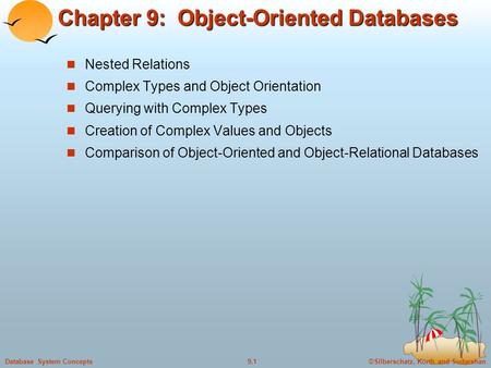 ©Silberschatz, Korth and Sudarshan9.1Database System Concepts Chapter 9: Object-Oriented Databases Nested Relations Complex Types and Object Orientation.