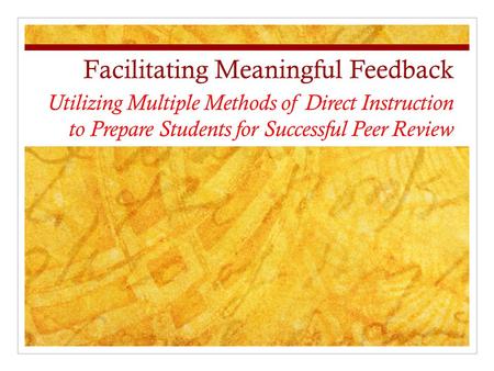 Facilitating Meaningful Feedback Utilizing Multiple Methods of Direct Instruction to Prepare Students for Successful Peer Review.