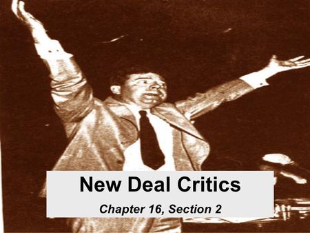 New Deal Critics Chapter 16, Section 2. ***Despite his critics, FDR was a hero to MILLIONS of Americans*** ***Even if his New Deal Policies did not perfectly.